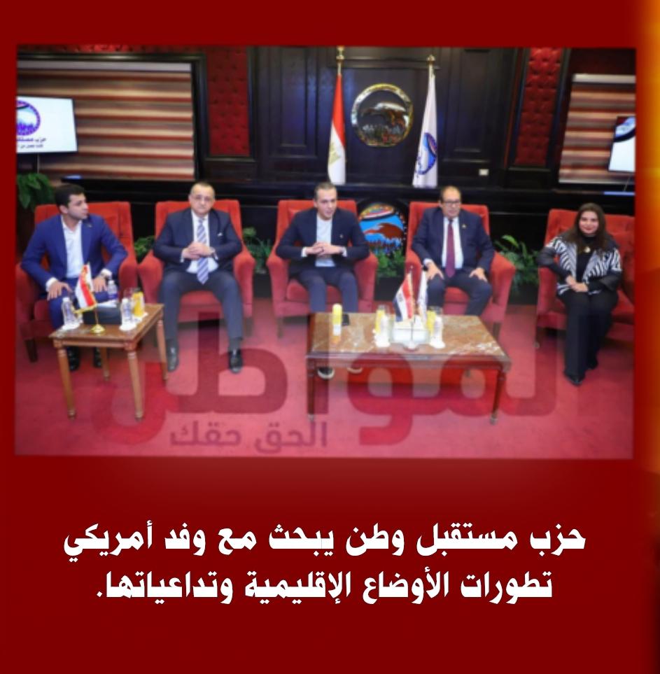 حزب مستقبل وطن يبحث مع وفد أمريكي تطورات الأوضاع الإقليمية وتداعياتها