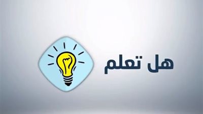 هل تعلم.. معلومة جديدة كل يوم