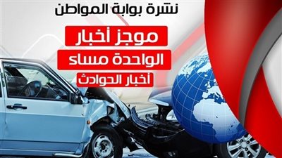 أهم اخبار الحوادث الساعة الواحدة ظهر الأحد 15-7-2018