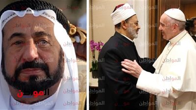 مؤتمر الأخوة بين العالم والقاهرة وأبو ظبي .. 