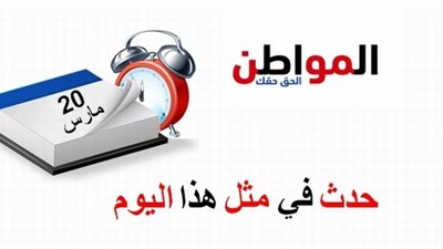 حدث في مثل هذا اليوم| تعرف على وقائع الماضي