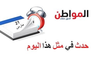 حدث في مثل هذا اليوم| تعرف على وقائع الماضي