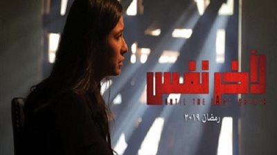 مسلسلات رمضان 2019.. إنتهاء تصوير «لأخر نفس» بعد أسبوعين 