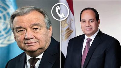 الرئيس السيسي يتلقى اتصالا هاتفيا من سكرتير عام الامم المتحدة انطونيو جوتيربش