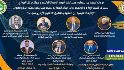 «الإدارة التعليمية بين النظرية والتطبيق: التعليم الأزهري نموذجًا» ندوة علمية بـ«تربية الأزهر» ..الأحد المقبل