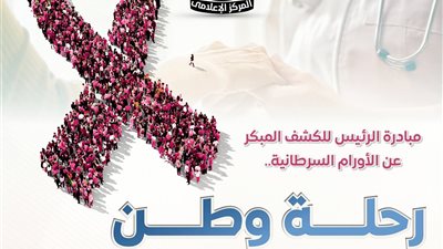 مبادرة الرئيس للكشف المبكر عن الأورام السرطانية رحلة وطن لإنقاذ حياة المصريين 