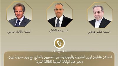 اتصالات لوزير الخارجية الدكتور بدر عبد العاطي بشأن الملف النووي الإيراني