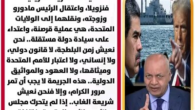  مصطفي بكري اعتقال الرئيس الفنزويلي مادورو جريمة دولية وأمريكا تنتهك سيادة فنزويلا
