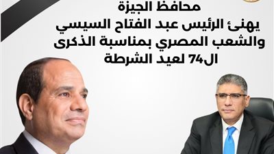 محافظ الجيزة يهنئ فخامة الرئيس بالذكرى الـ74 لعيد الشرطة